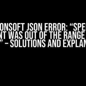 Newtonsoft JSON Error: “Specified Argument was out of the Range of Valid Values” – Solutions and Explanations