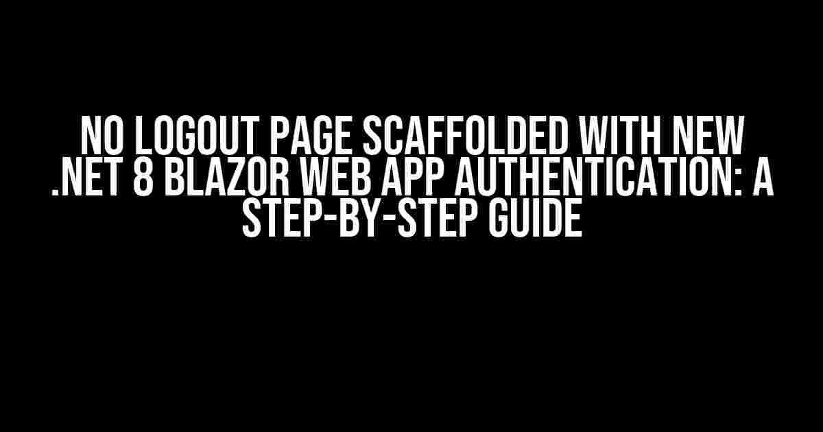 No Logout Page Scaffolded with New .NET 8 Blazor Web App Authentication: A Step-by-Step Guide