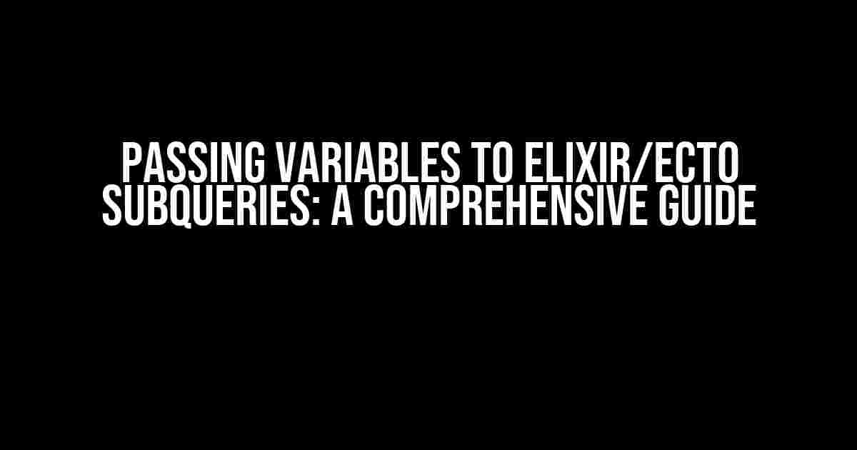 Passing Variables to Elixir/Ecto Subqueries: A Comprehensive Guide