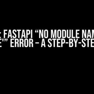 Solved: FastAPI “no module named ‘my module'” Error – A Step-by-Step Guide