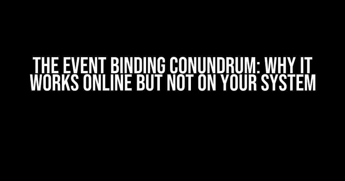 The Event Binding Conundrum: Why It Works Online but Not on Your System