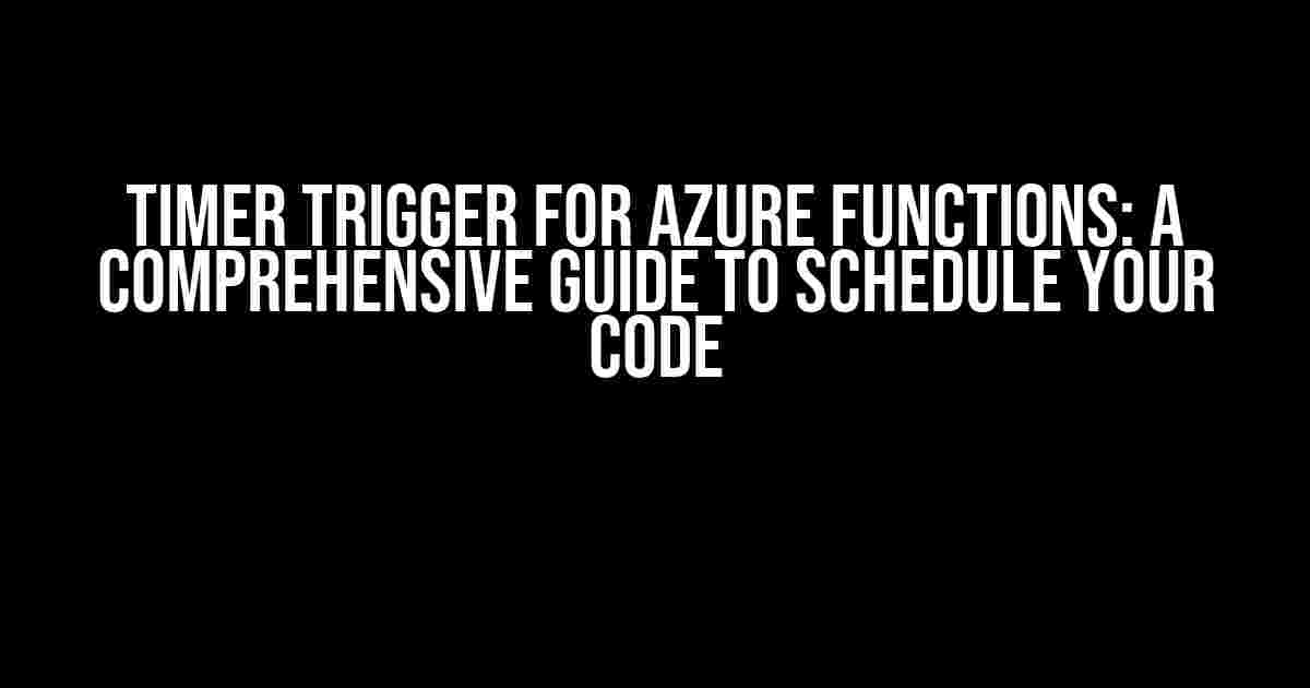 Timer Trigger for Azure Functions: A Comprehensive Guide to Schedule Your Code