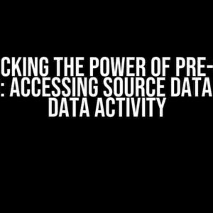 Unlocking the Power of Pre-Copy Scripts: Accessing Source Data in Copy Data Activity