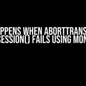 What Happens When abortTransaction() or endSession() Fails Using Mongoose?